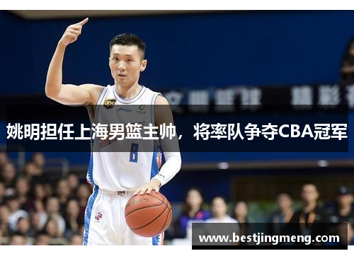 姚明担任上海男篮主帅，将率队争夺CBA冠军